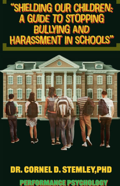 "Shielding Our Children: A Guide to Stopping Bullying and Harassment in Schools":"Practical Strategies for Parents, Educators, and Policymakers to Prevent Bullying and Create Safe Schools"