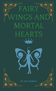 Title: Fairy Wings and Mortal Hearts, Author: Leo Hamrick