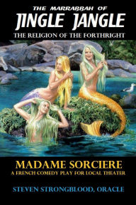 Title: Jingle Jangle - Madame Sorciere: The Religion of the Forthright, Author: Steven Strongblood