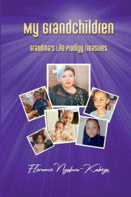 Title: My Grandchildren: Grandma's Life Prodigy Treasures:, Author: Florence Ngabwa-Kabeya