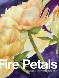 Title: Fire Petals: Watercolor Artistry of Lorraine Adler:Masterpieces in Watercolor, Author: Lorraine Adler