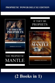 Title: Prophetic Power Deluxe Edition (2 Books in 1): If They Be Prophets & The Prophetic Mantle, Author: Roderick L. Evans