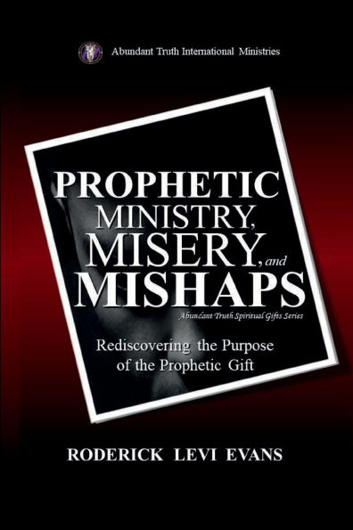 Prophetic Ministry, Misery, and Mishaps: Rediscovering the Purpose of Gift