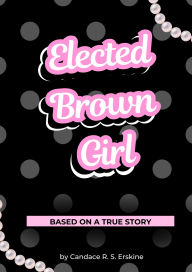 Title: Elected Brown Girl, Author: Candace Erskine