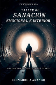Title: TALLER DE SANACIÓN EMOCIONAL E INTERIOR: UN CONOCIMIENTO QUE CAMBIARÁ TU VIDA, Author: BERNARDO A ARANGO