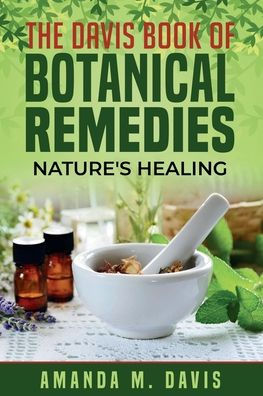 The Davis Book of Botanical Remedies Nature's Healing