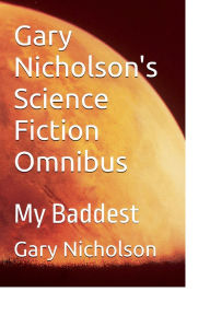 Title: Gary Nicholson's Science Fiction Omnibus: My Baddest, Author: Gary Nicholson