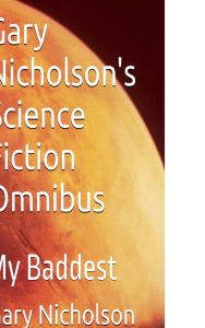 Title: Gary Nicholson's Science Fiction Omnibus: My Baddest, Author: Gary Nicholson