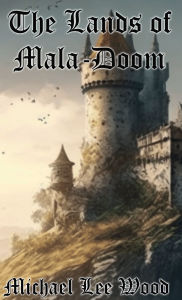 Title: The Lands of Mala-Doom, Author: Michael Lee Wood