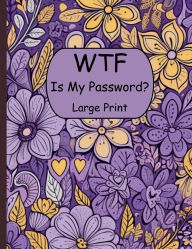 Title: WTF is My Password?: Cute Large Print Floral Password Keeper for Internet Addresses and Computers, 8.5 in x 11 in, Author: Coffeekim Prints