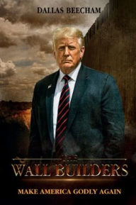 Title: The Wall Builders: Make America Godly Again, Author: Dallas Beecham