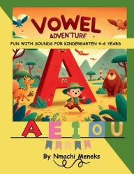 Title: Vowel Adventures: :Fun with Sounds for kindergarten 4-6 years, Author: Nmachi Meneks