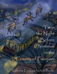 Title: Twas the Night Before Christmas in the County of Fauquier, Author: Katherine Eppley