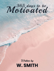 Title: 365 Days to be Motivated, Author: W. Smith