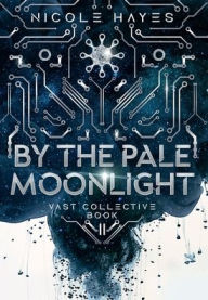 Title: By the Pale Moonlight: Vast Collective Book II, Author: Nicole Hayes