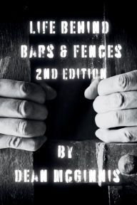 Title: Life Behind Bars & Fences 2nd Edition: A Collection of Poetry Based on Real Life Experiences in Prison, Author: Dean Mcginnis