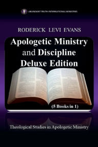 Title: Apologetic Ministry and Discipline Deluxe Edition (5 Books in 1): Theological Studies in Apologetic Ministry, Author: Roderick L. Evans