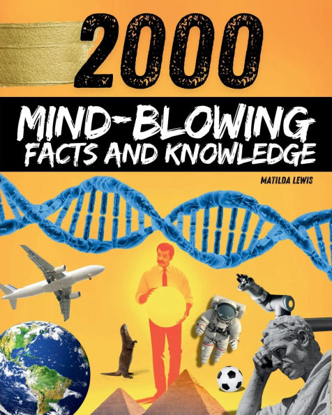 Mind-blowing Facts and Knowledge: 2000 Random Facts for Curious Minds, Smart Kids and Adults... Space, History, Nature, Sports, and More Interesting Thing