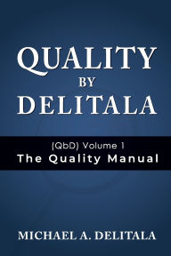 Title: Quality by Delitala (QbD) Volume 1: The Quality Manual:, Author: Michael A. Delitala