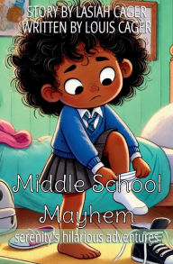 Title: Middle School Mayhem: Serenity's Hilarious Adventures:, Author: Louis Cager