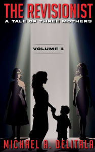 Title: The Revisionist - A Tale of Three Mothers (Volume 1), Author: Michael A. Delitala