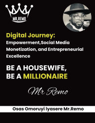 Title: Digital Journey: Empowerment,Social Media Monetization, and Entrepreneurial Excellence, Author: Osas Omoruyi Iyasere