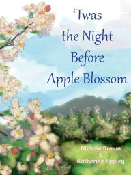 Title: Twas the Night Before Apple Blossom, Author: Nichole Brown