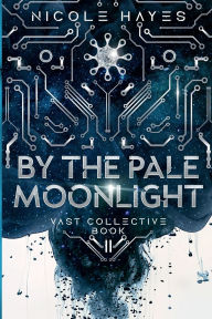 Title: By the Pale Moonlight: Vast Collective Book II, Author: Nicole Hayes