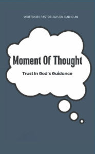 Title: Moments of Thought: Trust In God's Guidance, Author: Pastor Jaylon Calhoun