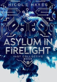 Title: Asylum in Firelight: Vast Collective Book III, Author: Nicole Hayes