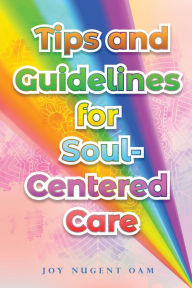 Title: Tips and Guidelines for Soul-Centered Care, Author: Joy Nugent Oam