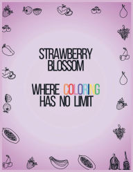 Title: Strawberry Blossom: Where Coloring Has No Limit:, Author: KHEZIA GOODMAN