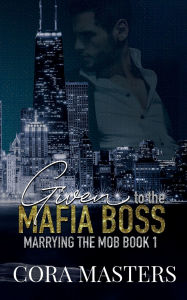 Title: Given to the Mafia Boss, Author: Cora Masters