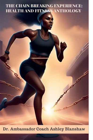 The Chain Breaking Experience: Health and Fitness Anthology: