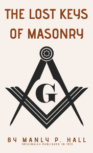 Title: The Lost Keys of Masonry, Author: Manly P. Hall