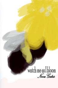 Title: watch me as I bloom, Author: Nova Gates