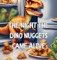 Title: The Night The Dino Nuggets Came Alive: Dinosaur kids book, Author: Alicia Sciple