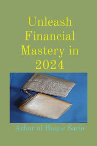 Title: Unleash Financial Mastery in 2024, Author: Azhar Ul Haque Sario