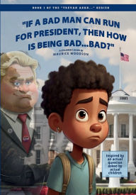 Title: If A Bad Man Can Run For President, Then How Is Being Bad...Bad?, Author: Maurice Woodson