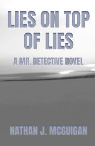 Title: Lies on Top of Lies: A Mr. Detective Novel, Author: Nathan Mcguigan