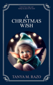 Title: A Christmas Wish: A tale of love, hope, and finding our place in the world, Author: Tanya M. Razo