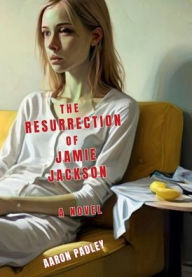 Title: The Resurrection of Jamie Jackson, Author: Aaron Padley