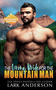 Title: The Wrong Bride for the Mountain Man: An Arranged Marriage Romance, Author: Lark Anderson