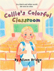 Title: Callie's Colorful Classroom, Author: Alison Bridge