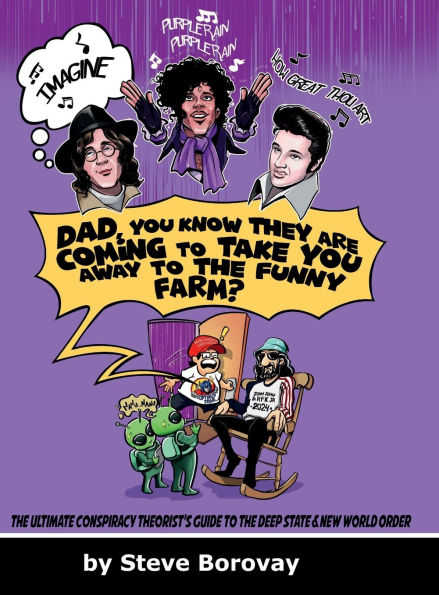 Dad, You Know They Are Coming To Take You Away To The Funny Farm?: The Ultimate Conspiracy Theorist's Guide To The Deep State & New World Order