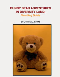 Title: Bunny Bear Adventures in Diversity Land: Teaching Guide, Author: Deborah Levine