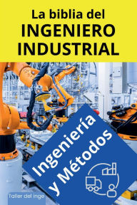 Title: La biblia del Ingeniero Industrial - Ingeniería y Métodos, Author: Israel Laisequilla