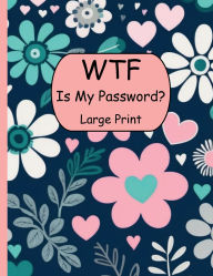 Title: WTF is My Password?: Cute Large Print Floral Password Keeper for Internet Addresses and Computers, 8.5 in x 11 in, Author: Coffeekim Prints