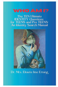 Title: Who am I? The TEN Ultimate IDENTITY Questions for TEENS and PreTEENS: An Identity Search Manual By Dr. Mrs. Ekaete Ime:, Author: Ambassador Monday Ogwuojo Ogbe