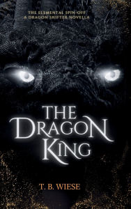 Title: The Dragon King: An Elemental spin-off novella, Author: T. B. Wiese